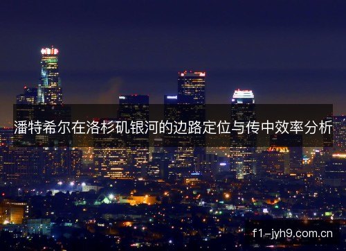 潘特希尔在洛杉矶银河的边路定位与传中效率分析